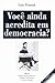 Você ainda acredita em democracia?