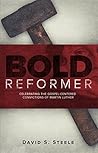 Bold Reformer: Celebrating the Gospel-Centered Convictions of Martin Luther