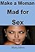 Make a Woman Mad for Sex: Any woman will become mad for sex if you manage to arouse her estrogen hormones by some tricks