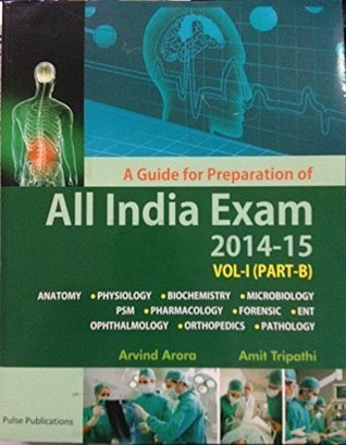 A Guide for Preparation of All India Exam 2014-2015, Vol-1 (Part-B): Anatomy, Physiology, Biochemistry, Microbiology, PSM, Pharmacology, Forensic, ENT, Ophthalmology, Orthopedics, Pathology
