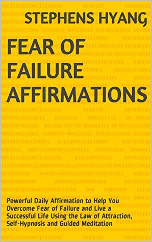 Fear of Failure Affirmations: Powerful Daily Affirmation to Help You Overcome Fear of Failure and Live a Successful Life Using the Law of Attraction, Self-Hypnosis and Guided Meditation (Kindle Edition)