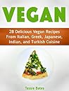 Vegan: 27 Delicious Vegan Recipes From Italian, Greek, Japanese, Indian, and Turkish Cuisine (vegan, vegan recipes, vegan diet)