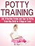 Potty Training: 101 Effective Tricks and Tips to Potty Train Any Child in 3 Days or Less