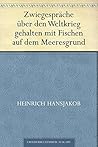 Zwiegespräche über den Weltkrieg gehalten mit Fischen auf dem Meeresgrund (German Edition)
