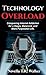 Technology Overload: Conquering Internet Addiction for a Happy, Balanced, and More Purposeful Life