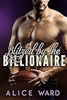 Blitzed by the Billionaire by Alice Ward Blitzed by the Billionaire by Alice Ward