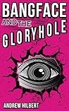 Bangface and the Gloryhole by Andrew Hilbert