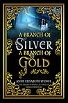 A Branch of Silver, a Branch of Gold by Anne Elisabeth Stengl