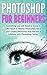 Photoshop for Beginners: Everything You Need to Know in ONE Book to Master Photoshop like a Pro! Create Memories that will last a Lifetime with ... use Photoshop, Photoshop for photographers)