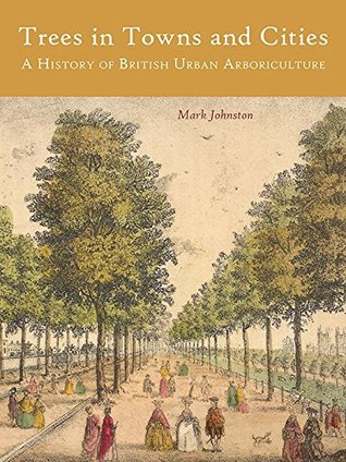 Trees in Towns and Cities: A History of British Urban Arboriculture (Kindle Edition)