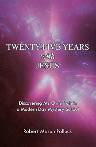 Twenty-Five Years with Jesus: Discovering My Own Truth in a Modern Day Mystery School (Kindle Edition)