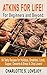 Atkins: Atkins for Life!: For Beginners and Beyond!: 84 Tasty Recipes for Holidays, Breakfast, Lunch, Supper, Desserts, & Bread & Chip Lovers!