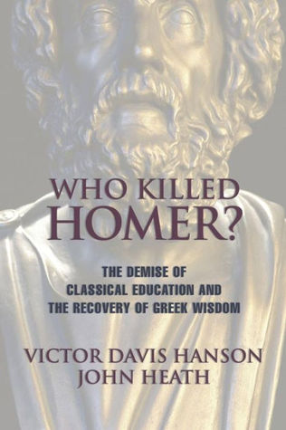 Who Killed Homer? The Demise of Classical Education and the Recovery of Greek Wisdom (Paperback)