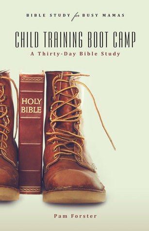 Child Training Boot Camp: A Thirty-Day Bible Study