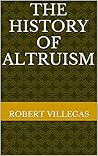 The History of Altruism by Robert Villegas The History of Altruism by Robert Villegas