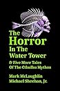 The Horror In The Water Tower & Five More Tales Of The Cthulh... by Mark McLaughlin