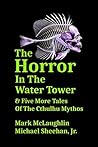 The Horror In The Water Tower & Five More Tales Of The Cthulhu Mythos The Horror In The Water Tower & Five More Tales Of The Cthulhu Mythos