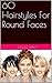60 Hairstyles For Round Faces: For Women