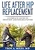 Life After Hip Replacement by Troy A. Miles Life After Hip Replacement by Troy A. Miles