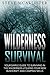 WILDERNESS SURVIVAL: Your Simple Guide to Surviving in the Wilderness Utilizing Your New Bushcraft and Camping Skills (Wilderness Survival, Safety, First Aid, Emergency, Survival Skills Book 4)