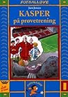 Kasper på prøvetrening (Kasper serien #9)