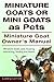 Miniature Goats or Mini Goats as Pets. Miniature Goats care, housing, interacting, feeding and health. Miniature Goat Owner’s Manual.