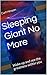Sleeping Giant No More: Wake up and see the greatness within you