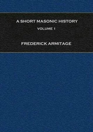 A Short Masonic History: Being an Account of the Growth of Freemasonry, and Some of the Earlier Secret Societies, Volume 1 (Kindle Edition)
