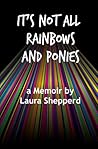 It's Not All Rainbows and Ponies by Laura Shepperd