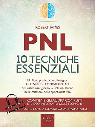PNL. 10 tecniche essenziali: Un libro pratico che ti insegna gli esercizi fondamentali per usare ogni giorno la PNL nel lavoro, nelle relazioni, nello sport, nella vita (Italian Edition)