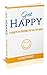 Get Happy!: 7 Secrets to Creating the Life You Want