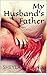 My Husband's Father: (New Adult Romance Erotic Sex Tales Taboo)(New Adult Erotica, Contemporary Coming Of Age Fantasy)