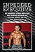 Shredded Executive: Get Shredded, 3 Phase Nutrition and Training Program and Lifestyle Secrets For The Busy Professional
