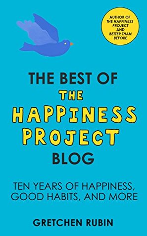 The Best of the Happiness Project Blog: Ten Years of Happiness, Good Habits, and More (Kindle Edition)