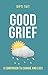 Good Grief: A Companion to Change and Loss