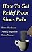 How To Get Relief From Sinus Pain: Sinus Headache, Nasal Congestion, and Sinus Pressure