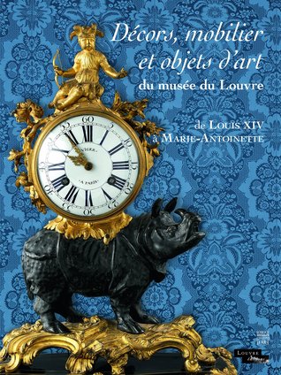 Décors, mobilier et objets d'art du musée du Louvre : De Louis XIV à Marie-Antoinette (Hardcover)