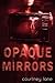 Opaque Mirrors by Courtney Lane