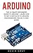Arduino: The Ultimate Beginners Guide To Arduino - Learn How To Get Started With Arduino Programming, Projects And More! (Programming, Raspberry Pi 2, Xml)