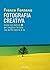 Fotografia creativa: Corso con esercizi per svegliare l'artista che dorme dentro di te (Italian Edition)