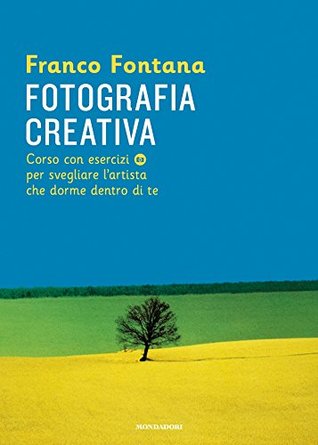 Fotografia creativa: Corso con esercizi per svegliare l'artista che dorme dentro di te (Italian Edition)