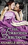 His Forbidden Debutante by Anabelle Bryant