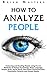 How To Analyze People: Analyzing and Reading People using Proven Methods of Human Psychology, Body Language, People Skills, Social Skills, Nonverbal Communication, ... Personality Patterns and Human Needs