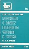 How to build your own electronic & quartz controlled watches & clocks (Bernards & Babani Press radio and electronics books ; no. 25)