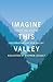 Imagine This Valley: Essays and Stories Celebrating the Bow Valley