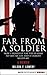 Far From a Soldier: How I Signed Up for the US Army to Save My Life and It Almost Killed Me. A Memoir