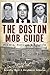 The Boston Mob Guide by Stephanie Schorow