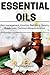 Essential Oils:Complete Essential Oils Recipes, Essential Oil Recipes for Beginners: 170 Essential Oils Recipes for Pain Management, Emotional Well-being, Beauty, Weight Loss, Common Ailments & more!
