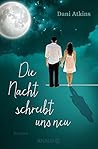 Die Nacht schreibt uns neu by Dani Atkins