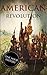 American Revolution: A History From Beginning to End (One Hour History Revolution Book 2)